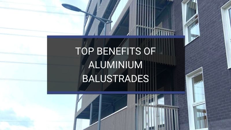 Top benefits aluminium balustrades